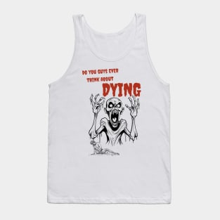 Do You Guys Ever Think About Dying Tank Top